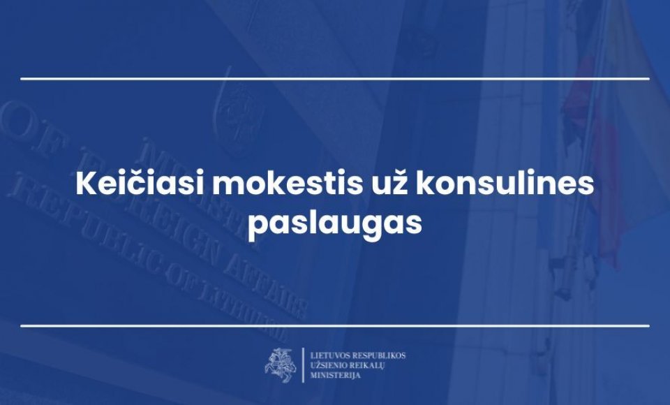 Keičiasi Lietuvos valstybės už konsulines paslaugas renkami mokesčiai